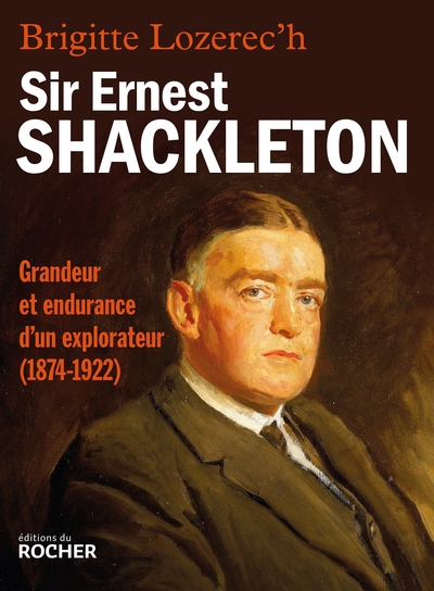 Sir Ernest Shackleton, Grandeur et endurance d'un explorateur (1874-1922) (9782268086118-front-cover)