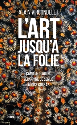 L'art jusqu'à la folie, Camille Claudel, Séraphine de Senlis, Aloïse Corbaz (9782268081700-front-cover)
