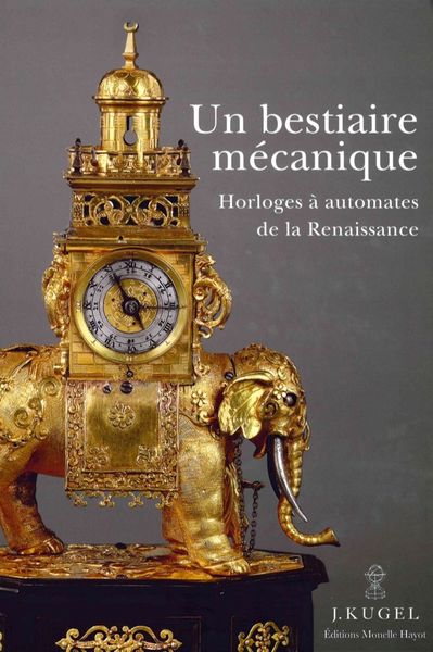 Un bestiaire mécanique, Horloges à automates de la Renaissance (9782903824969-front-cover)