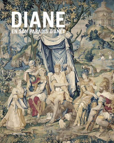 Diane en son paradis d'Anet - Tapisseries et vitraux de l'Histoire de Diane du château d'Anet (9782847424744-front-cover)
