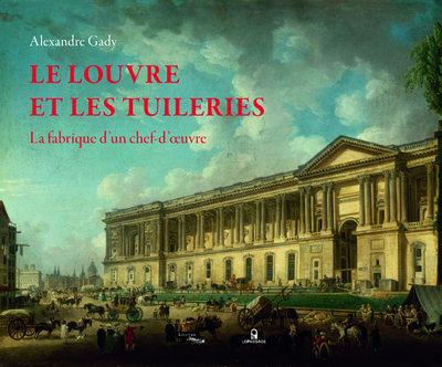 Le Louvre et les Tuileries - La fabrique d'un chef-d'oeuvre (9782847422467-front-cover)
