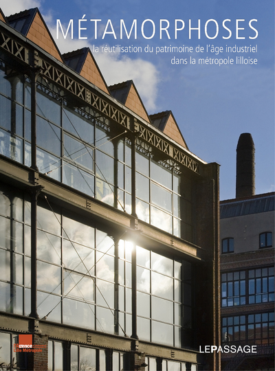 Métamorphoses. La Réutilisation du patrimoine de l'âge industriel dans métropole lilloise (9782847422825-front-cover)