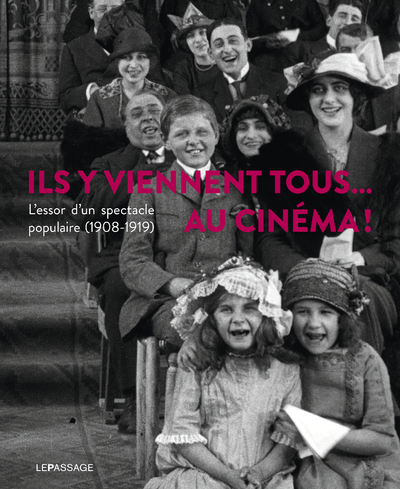 Ils y viennent tous... au cinéma ! L'essor d'un spectacle populaire (1908-1919) (9782847424737-front-cover)