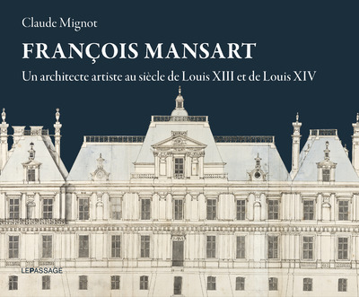 François Mansart, un architecte artiste au siècle de Louis XIII et Louis XIV (9782847423440-front-cover)