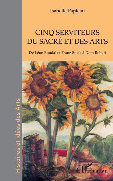 Cinq serviteurs du sacré et des arts, De Léon Boudal et Franz Stock à Dom Robert (9782140483783-front-cover)