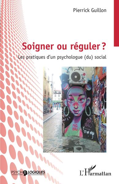 Soigner ou réguler ?, Les pratiques d'un psychologie (du) social (9782140490309-front-cover)
