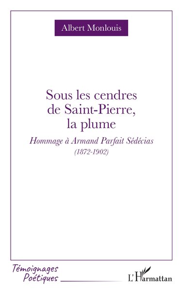 Sous les cendres de Saint-Pierre, la plume, Hommage à Armand Parfait Sédécias (1872-1902) (9782336607108-front-cover)