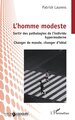 L’homme modeste, Sortir des pathologies de l’individu hypermoderne - Changer de monde, changer d’idéal (9782336605258-front-cover)