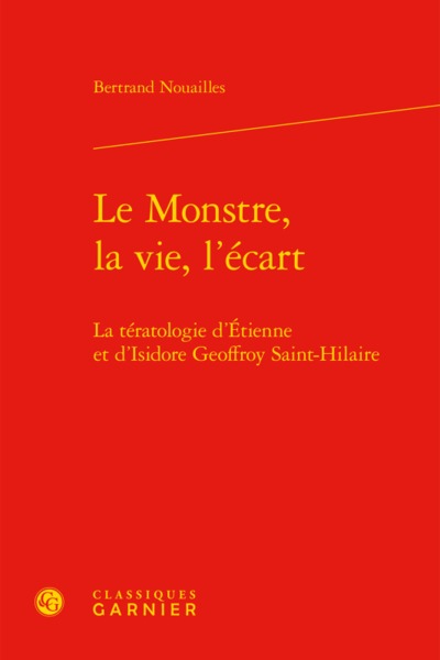 Le Monstre, la vie, l'écart, La tératologie d'Étienne et d'Isidore Geoffroy Saint-Hilaire (9782406061694-front-cover)