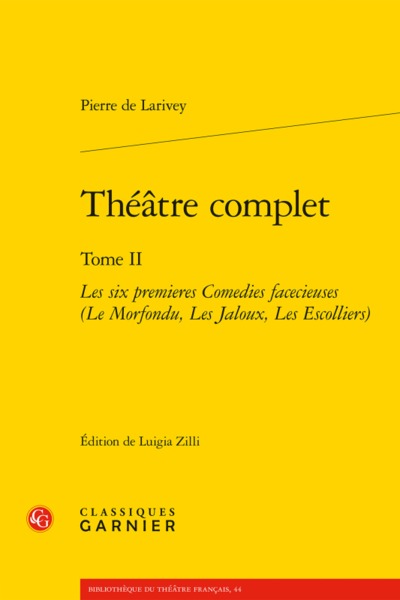 Théâtre complet, Les six premieres Comedies facecieuses (Le Morfondu, Les Jaloux, Les Escolliers) (9782406058182-front-cover)
