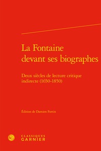 La Fontaine devant ses biographes, Deux siècles de lecture critique indirecte (1650-1850) (9782406079736-front-cover)