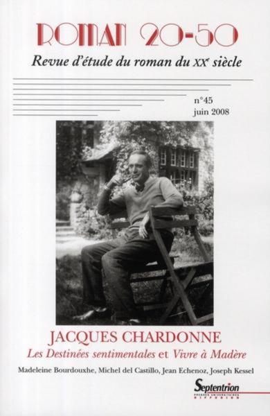 Roman 20-50, n° 45/juin 2008, Jacques Chardonne, Les Destinées sentimentales et Vivre à Madère. Madeleine Bourdouxhe, Michel del (9782908481617-front-cover)