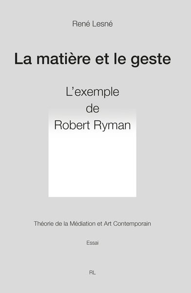 La matière et le geste, Robert Ryman. Théorie de la médiation et art contemporain (9782379799839-front-cover)