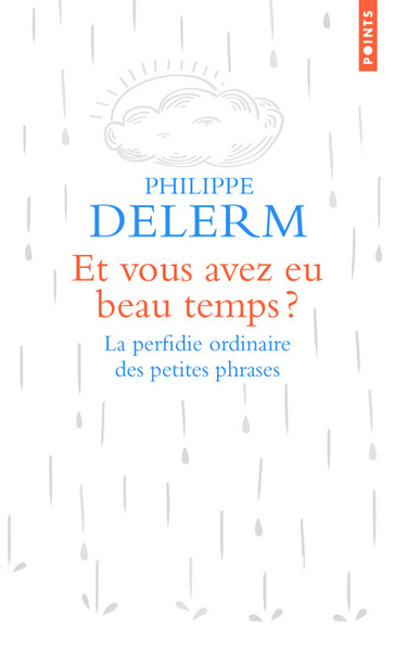 Et vous avez eu beau temps ? . La perfidie ordinaire des petites phrases (9782757875230-front-cover)