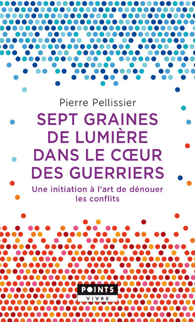 Sept graines de lumière dans le c ur des guerriers . Une initiation à l art de dénouer les conflits (9782757868560-front-cover)