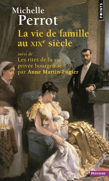 La Vie de famille au XIXe siècle, suivi de Les rites de la vie privée bourgeoise par Anne Martin-Fugier (9782757854457-front-cover)