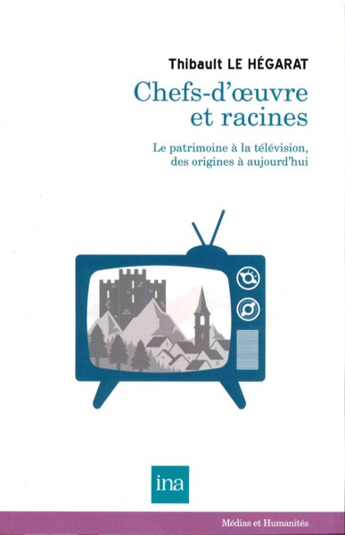 Chefs d'oeuvre et racines, Le patrimoine à la television des... (9782869382527-front-cover)