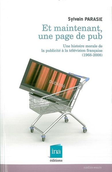 Et Maintenant,Une Page de Pub, Une Histoire Morale de la Publicité... (9782869381834-front-cover)