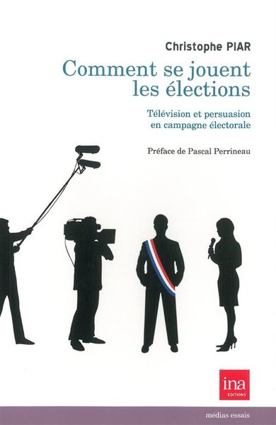 Comment Se Jouent les Elections, Télévision et Persuasion en Campagne Ele (9782869382008-front-cover)