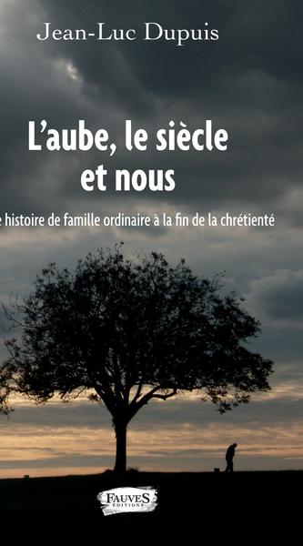 L'aube, le siècle et nous, Une histoire de famille ordinaire à la fin de la chrétienté (9791030200867-front-cover)