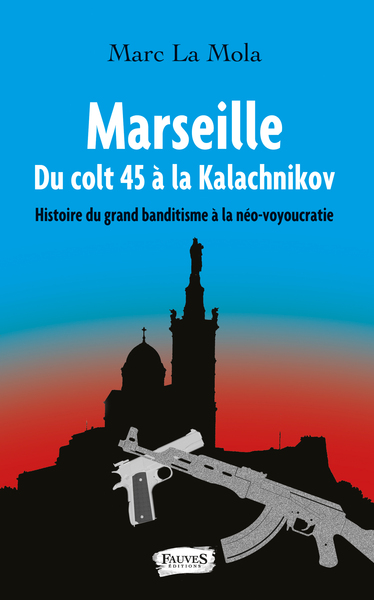 Marseille. Du colt 45 à la Kalachnikov, Histoire du grand banditisme à la néo-voyoucratie (9791030202854-front-cover)