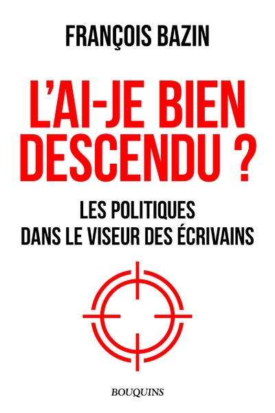 L'ai-je bien descendu ? - Les politiques dans le viseur des écrivains (9782382920947-front-cover)