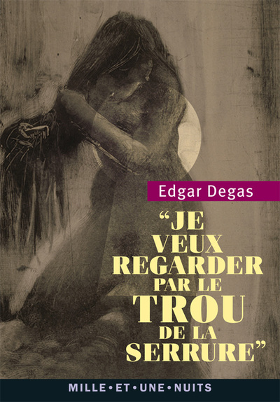 Je veux regarder par le trou de la serrure, Textes, lettres et propos choisis (9782755506488-front-cover)