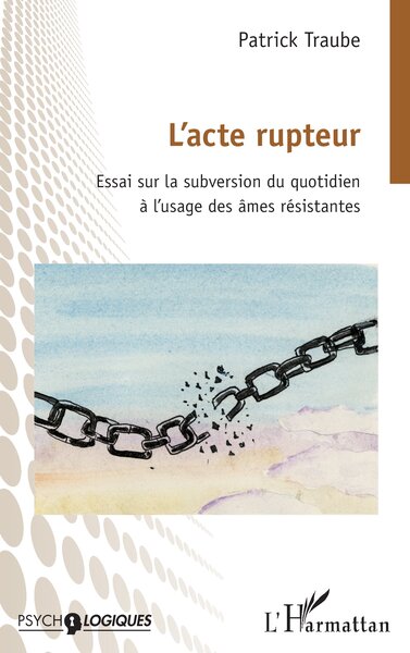 L’acte rupteur, Essai sur la subversion du quotidien à l’usage des âmes résistantes (9782336580319-front-cover)