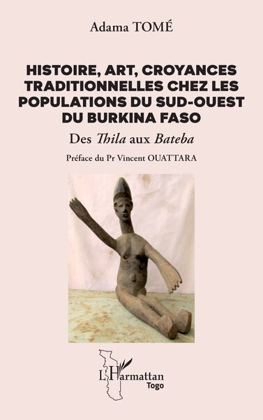 Histoire, art, croyances traditionnelles chez les populations du sud-ouest du Burkina Faso, Des Thila aux Bateba (9782336554334-front-cover)