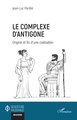 Le complexe d'Antigone, Origine et fin d’une civilisation (9782336561783-front-cover)