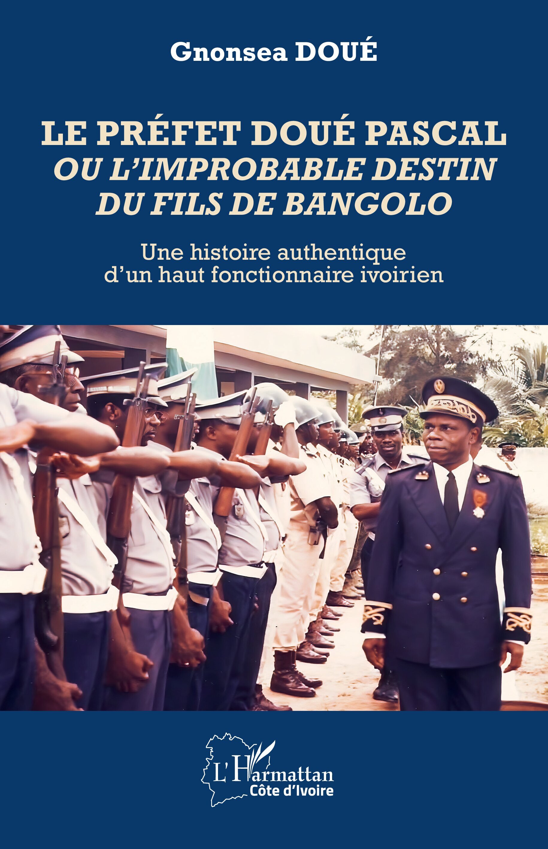 Le préfet Doué Pascal ou l’improbable destin du fils de Bangolo, Une histoire authentique d’un haut fonctionnaire ivoirien (9782336561004-front-cover)