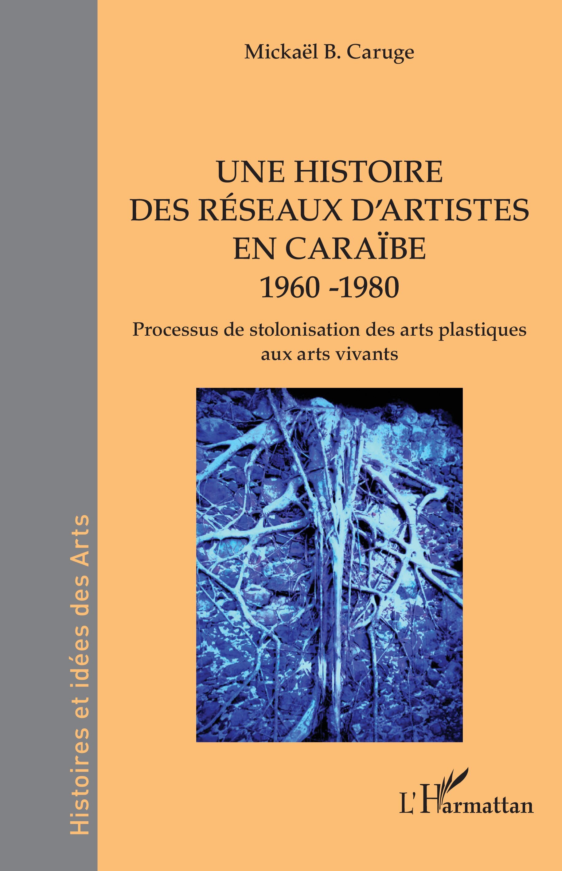 Une histoire des réseaux d’artistes en Caraïbe 1960 -1980, Processus de stolonisation des arts plastiques aux arts vivants (9782336576657-front-cover)