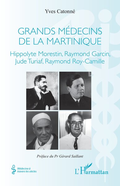 Grands médecins de la Martinique, Hippolyte Morestin, Raymond Garcin, Jude Turiaf, Raymond Roy-Camille (9782336566894-front-cover)