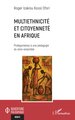 Multiethnicité et citoyenneté en Afrique, Prolégomènes à une pédagogie du vivre-ensemble (9782336577883-front-cover)