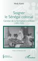Soigner le Sénégal colonial, Genèse de la formation médicale (1890-1920) (9782336597997-front-cover)