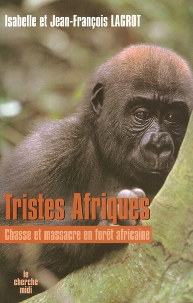 Tristes Afriques chasse et massacre en forêt africaine (9782749104072-front-cover)