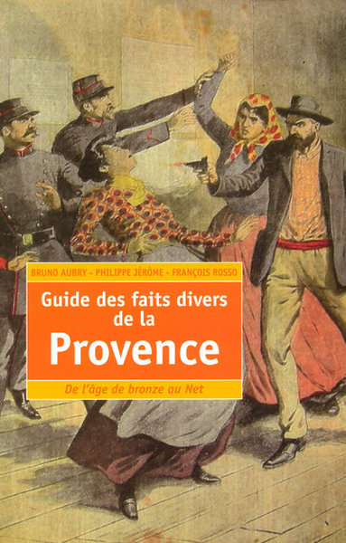 Guide des faits divers de la Provence de l'âge du bronze au Net (9782749109848-front-cover)