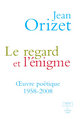 LE REGARD ET L'ENIGME OEUVRE POETIQUE 1958-2008 (9782749113005-front-cover)