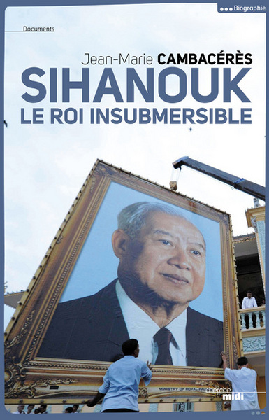 Sihanouk, le roi insubmersible (9782749131443-front-cover)