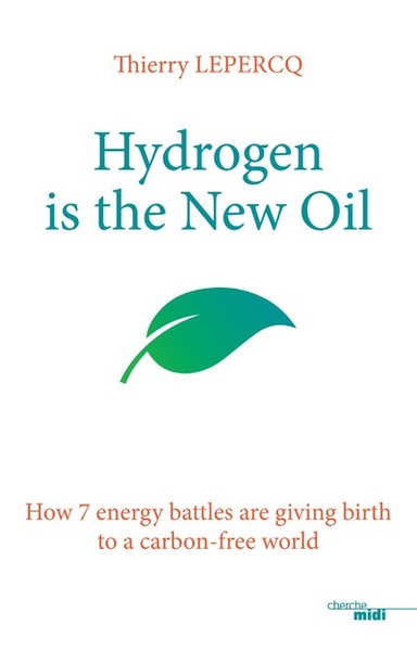 Hydrogen is the New Oil - How 7 energy battles are giving birth to a carbon-free world (9782749158891-front-cover)