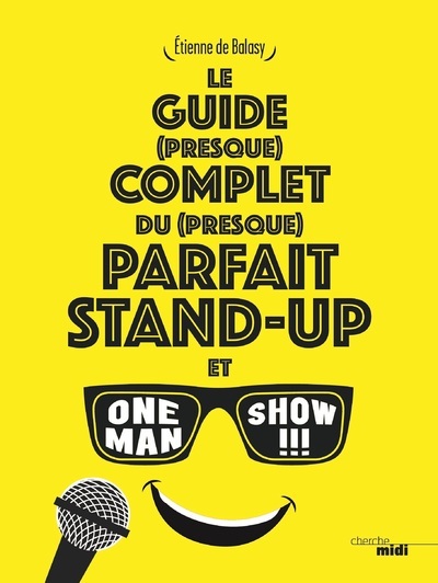 Le guide (presque) complet du (presque) parfait stand-up et one man show !!! (9782749162522-front-cover)