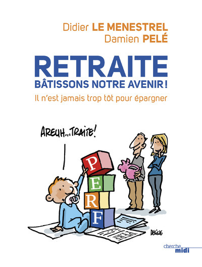 Retraite, bâtissons notre avenir ! Il n'est jamaistrop tôt pour épargner (9782749143033-front-cover)