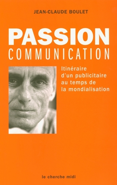 Passion communication itinéraire d'un publicitaire au temps de la mondialisation (9782749100487-front-cover)