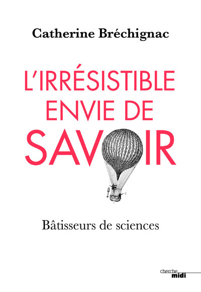 L'irrésistible envie de savoir - Bâtisseurs de sciences (9782749150901-front-cover)