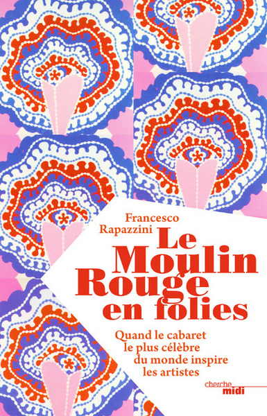 Le Moulin Rouge en folies - Quand le cabaret le plus célèbre du monde inspire les artistes (9782749154237-front-cover)