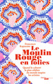 Le Moulin Rouge en folies - Quand le cabaret le plus célèbre du monde inspire les artistes (9782749154237-front-cover)