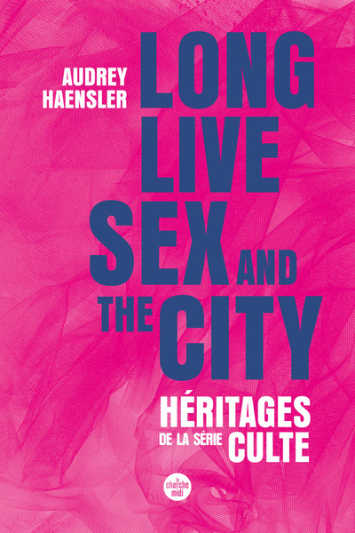 Long Live Sex and the City. Héritages de la série culte (9782749182803-front-cover)