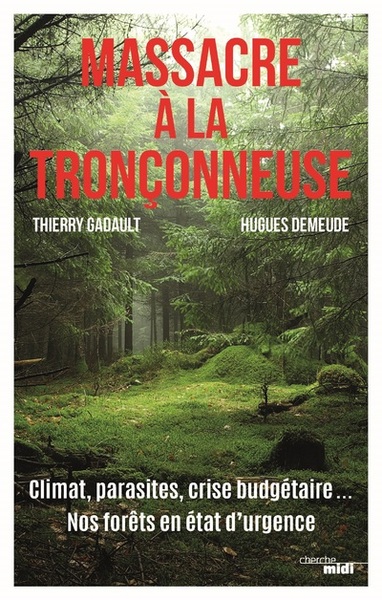 Massacre à la tronçonneuse - Climat, parasites, crise budgétaire... Nos forêts en état d'urgence (9782749165738-front-cover)