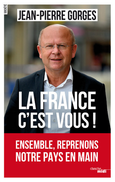 La France c'est vous ! Ensemble, reprenons notre pays en main (9782749150673-front-cover)