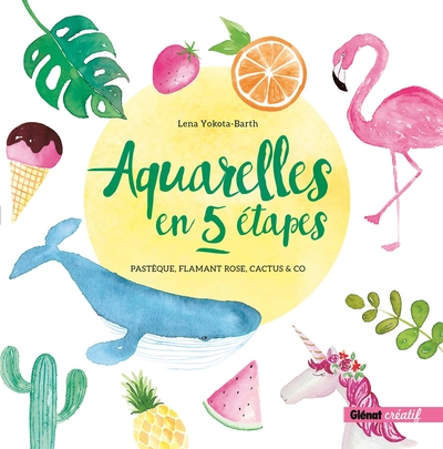 Aquarelles en 5 étapes, Pastèque, flamant rose, cactus & co (9782344031438-front-cover)